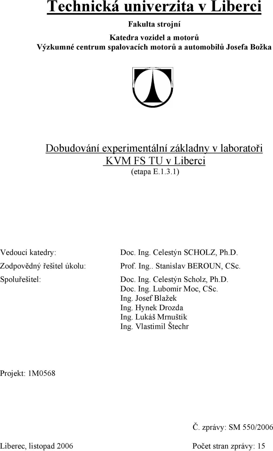 1) Vedoucí katedry: Zodpovědný řešitel úkolu: Spoluřešitel: Doc. Ing. Celestýn SCHOLZ, Ph.D. Prof. Ing.. Stanislav BEROUN, CSc. Doc. Ing. Celestýn Scholz, Ph.