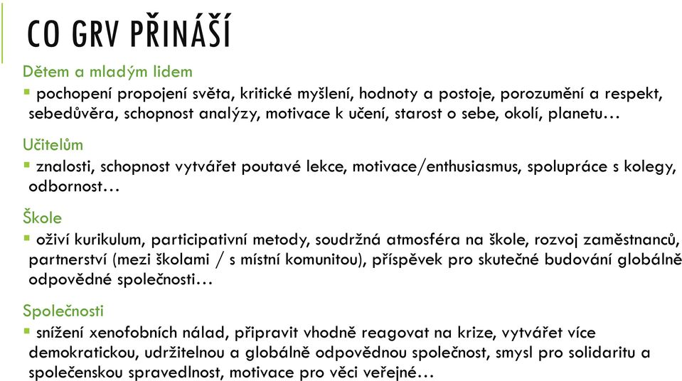 atmosféra na škole, rozvoj zaměstnanců, partnerství (mezi školami / s místní komunitou), příspěvek pro skutečné budování globálně odpovědné společnosti Společnosti snížení xenofobních