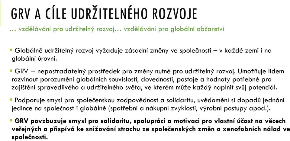 Umožňuje lidem rozvinout porozumění globálních souvislostí, dovednosti, postoje a hodnoty potřebné pro zajištění spravedlivého a udržitelného světa, ve kterém může každý naplnit svůj potenciál.