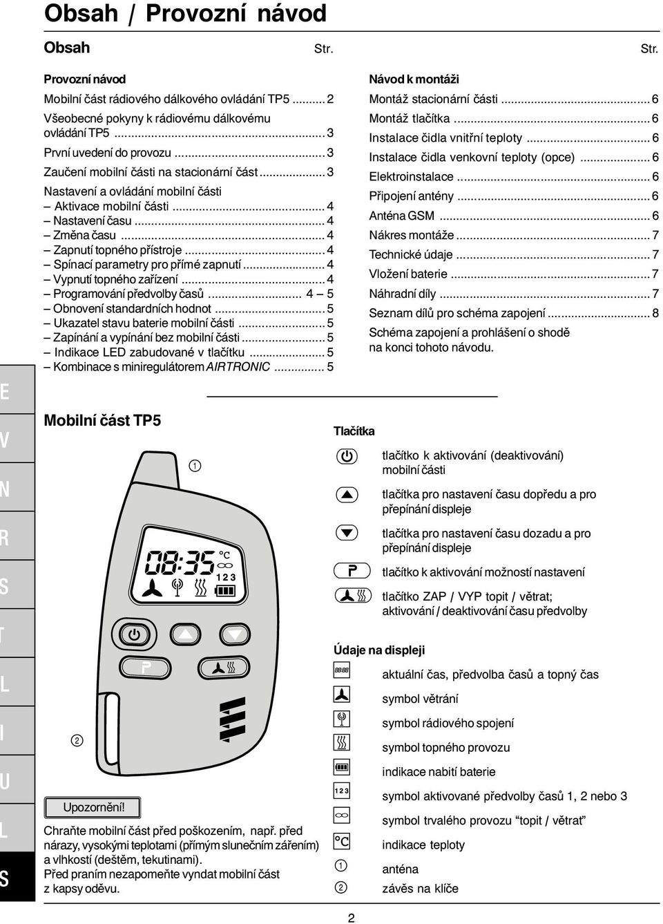 ..4 Spínací parametry pro přímé zapnutí... 4 Vypnutí topného zařízení...4 Programování předvolby časů... 4 5 Obnovení standardních hodnot...5 Ukazatel stavu baterie mobilní části.