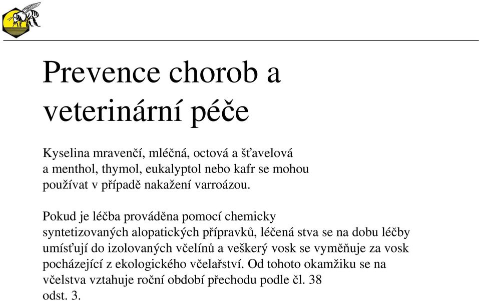 Pokud je léčba prováděna pomocí chemicky syntetizovaných alopatických přípravků, léčená stva se na dobu léčby