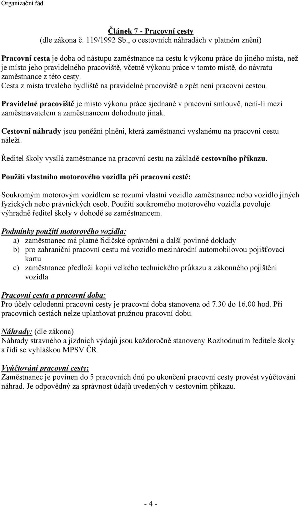 místě, do návratu zaměstnance z této cesty. Cesta z místa trvalého bydliště na pravidelné pracoviště a zpět není pracovní cestou.