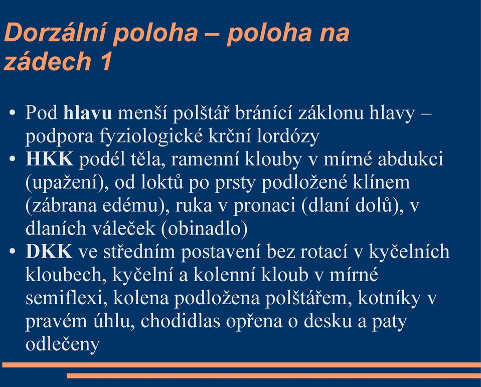 pronaci (dlaní dolů), v dlaních váleček (obinadlo) DKK ve středním postavení bez rotací v kyčelních kloubech, kyčelní a