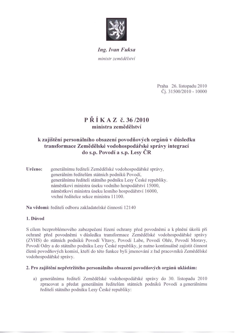 p, Lesy ČR Určeno: generálnímu řediteli Zemědělské vodo hospodářské správy, generálnim ředitelům státních podniků Povodí, generálnimu řediteli státního podniku Lesy České republiky.