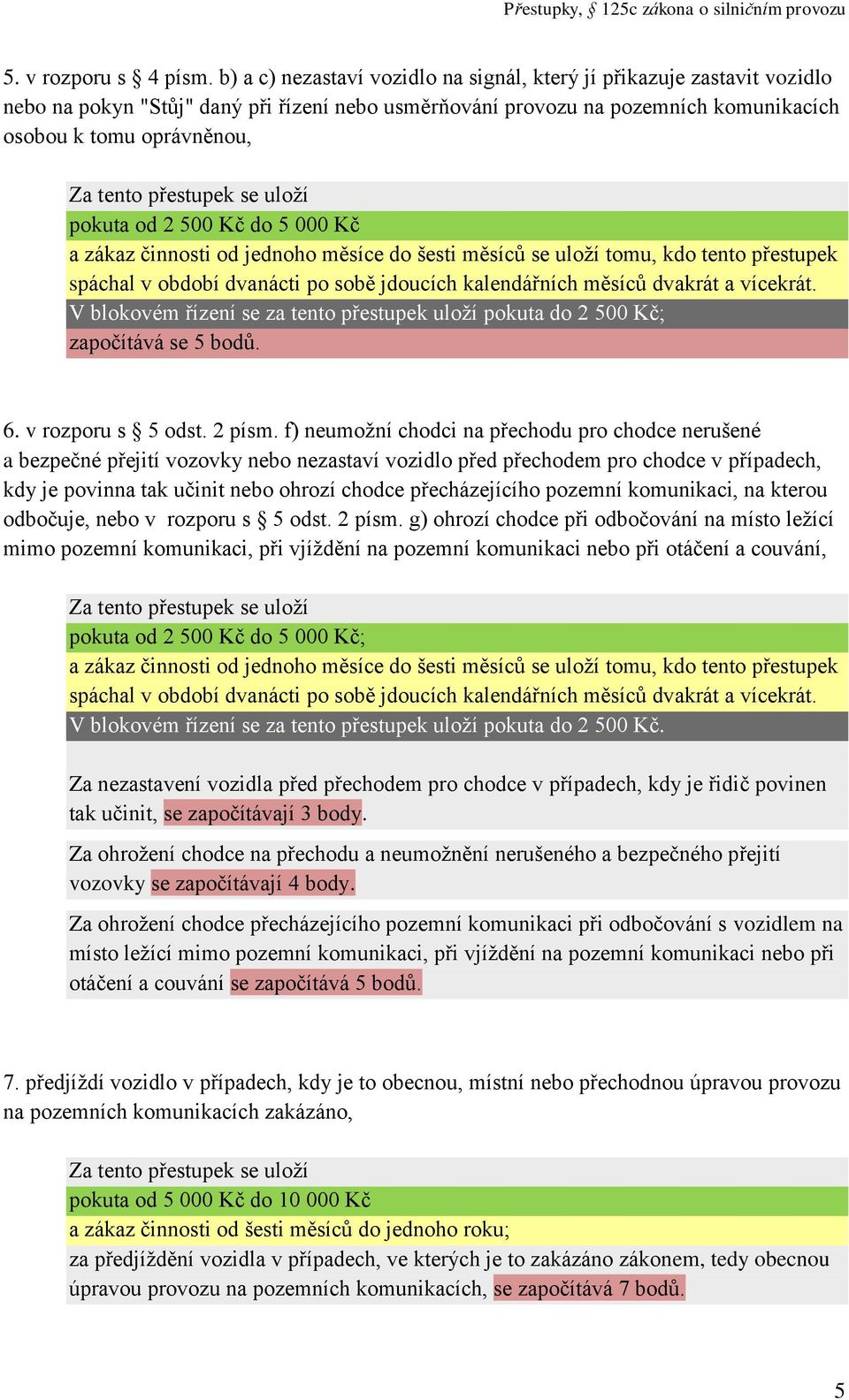 500 Kč do 5 000 Kč V blokovém řízení se za tento přestupek uloží pokuta do 2 500 Kč; započítává se 5 bodů. 6. v rozporu s 5 odst. 2 písm.