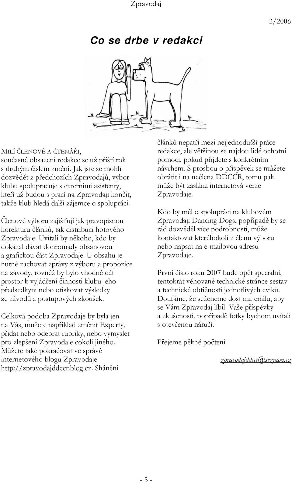 Členové výboru zajišťují jak pravopisnou korekturu článků, tak distribuci hotového Zpravodaje. Uvítali by někoho, kdo by dokázal dávat dohromady obsahovou a grafickou část Zpravodaje.