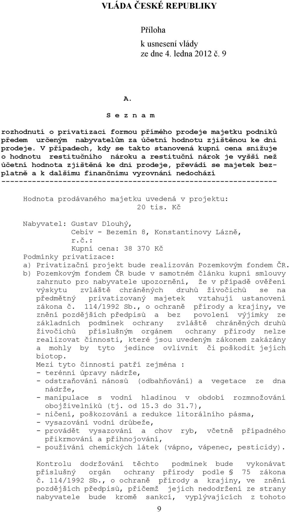 případě ověření výskytu zvláště chráněných druhů živočichů se na předmětný privatizovaný majetek vztahují ustanovení zákona č. 114/1992 Sb.