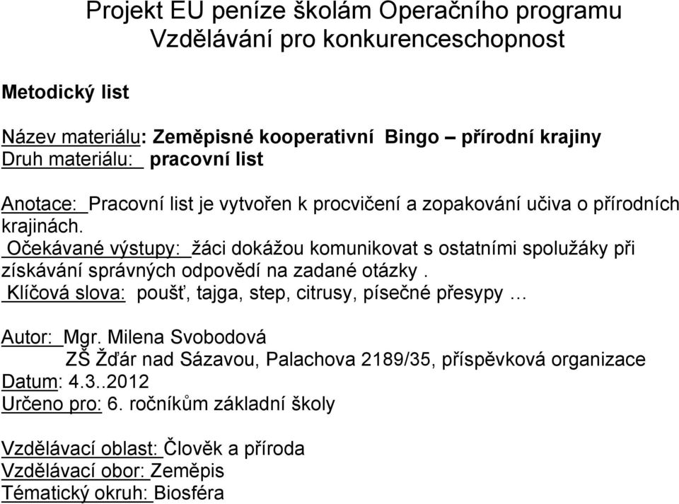 Očekávané výstupy: žáci dokážou komunikovat s ostatními spolužáky při získávání správných odpovědí na zadané otázky.