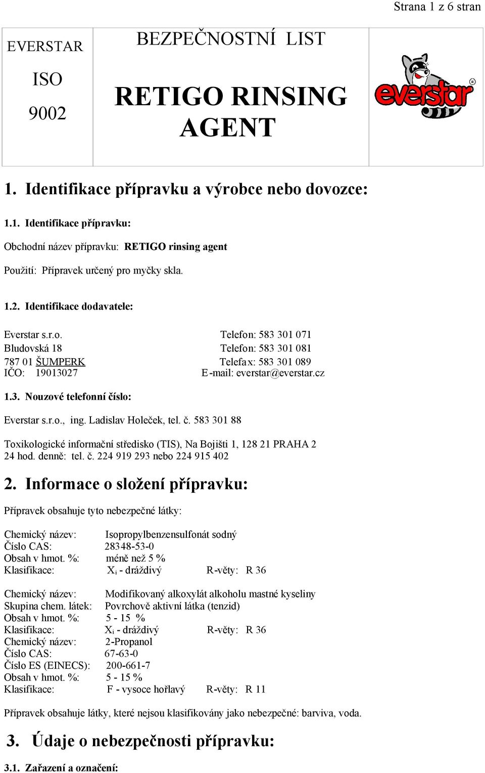 r.o., ing. Ladislav Holeček, tel. č. 583 301 88 Toxikologické informační středisko (TIS), Na Bojišti 1, 128 21 PRAHA 2 24 hod. denně: tel. č. 224 919 293 nebo 224 915 402 2.