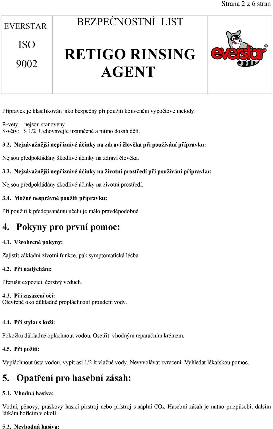 Možné nesprávné použití přípravku: Při použití k předepsanému účelu je málo pravděpodobné. 4. Pokyny pro první pomoc: 4.1. Všeobecné pokyny: Zajistit základní životní funkce, pak symptomatická léčba.