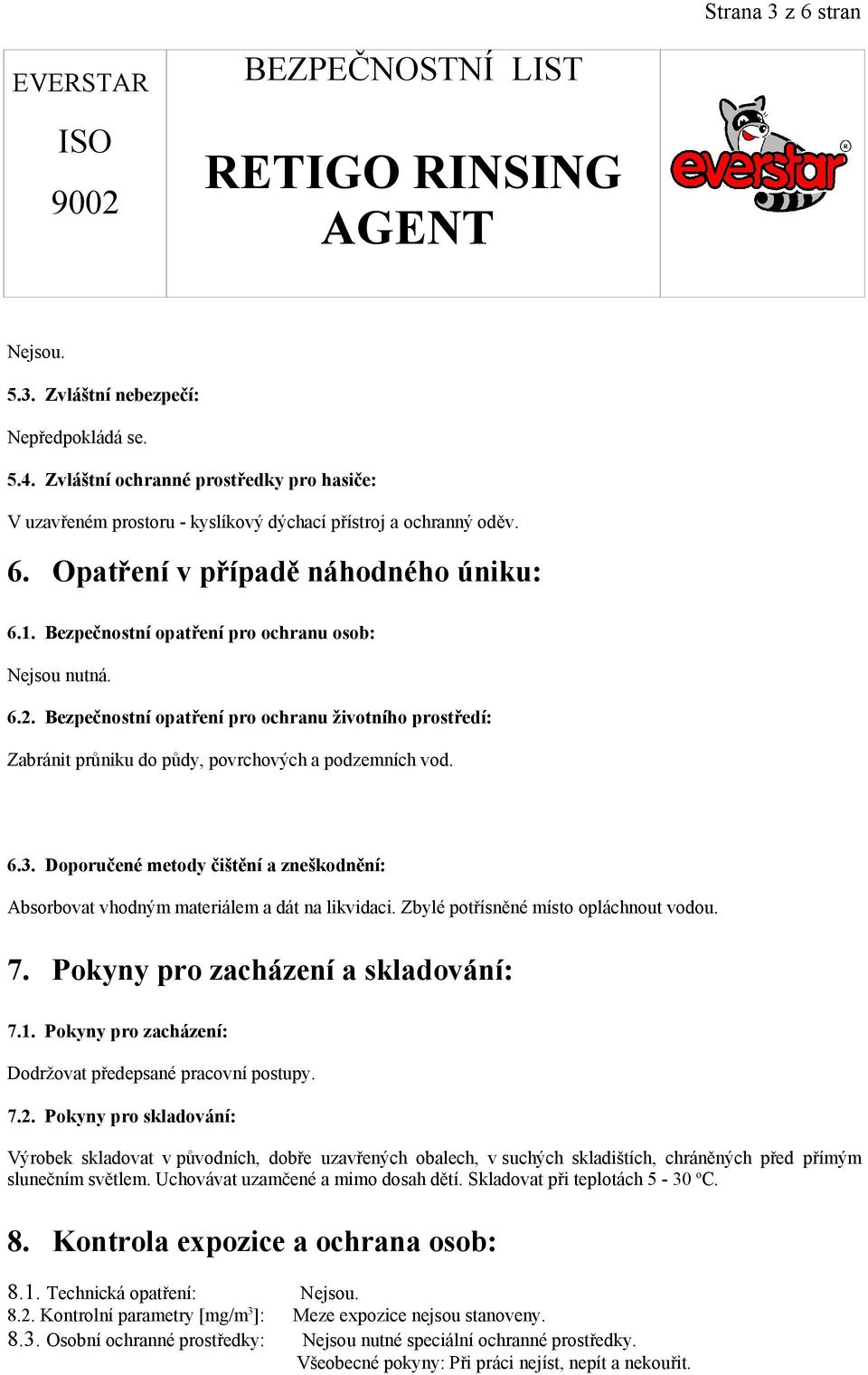 Doporučené metody čištění a zneškodnění: Absorbovat vhodným materiálem a dát na likvidaci. Zbylé potřísněné místo opláchnout vodou. 7. Pokyny pro zacházení a skladování: 7.1.