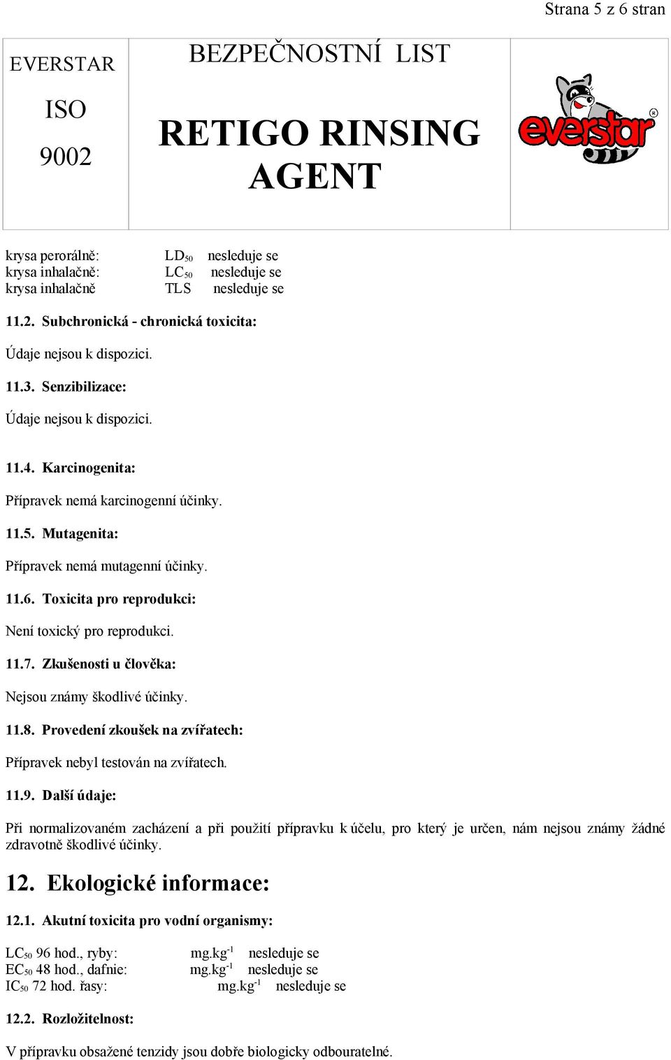 Toxicita pro reprodukci: Není toxický pro reprodukci. 11.7. Zkušenosti u člověka: Nejsou známy škodlivé účinky. 11.8. Provedení zkoušek na zvířatech: Přípravek nebyl testován na zvířatech. 11.9.