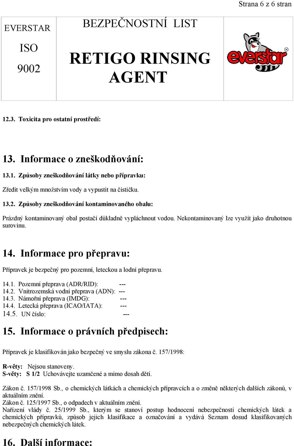 Vnitrozemská vodní přeprava (ADN): --- 14.3. Námořní přeprava (IMDG): --- 14.4. Letecká přeprava (ICAO/IATA): --- 14.5. UN číslo: --- 15.