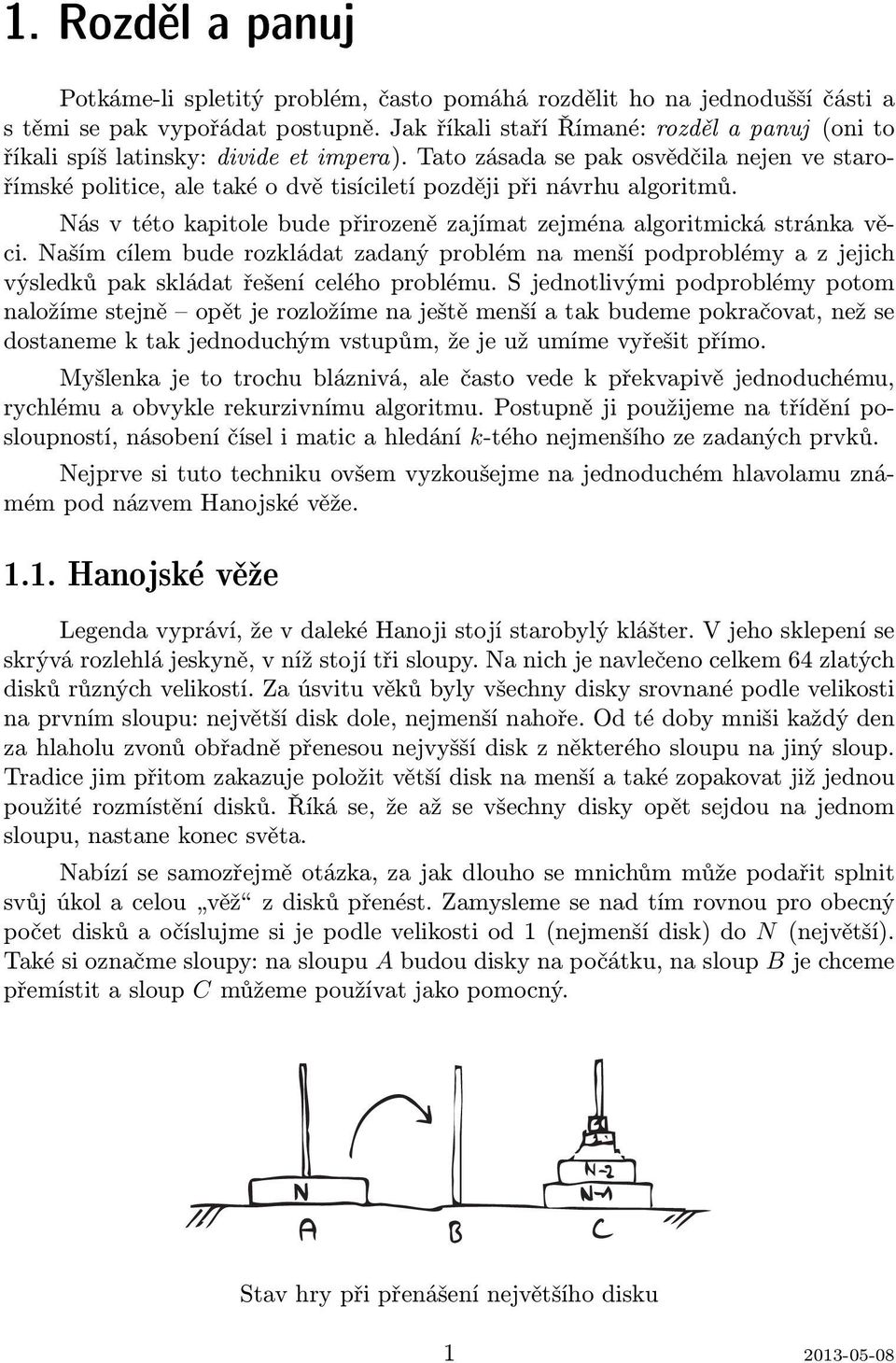 Tato zásada se pak osvědčila nejen ve starořímské politice, ale také o dvě tisíciletí později při návrhu algoritmů. Nás v této kapitole bude přirozeně zajímat zejména algoritmická stránka věci.
