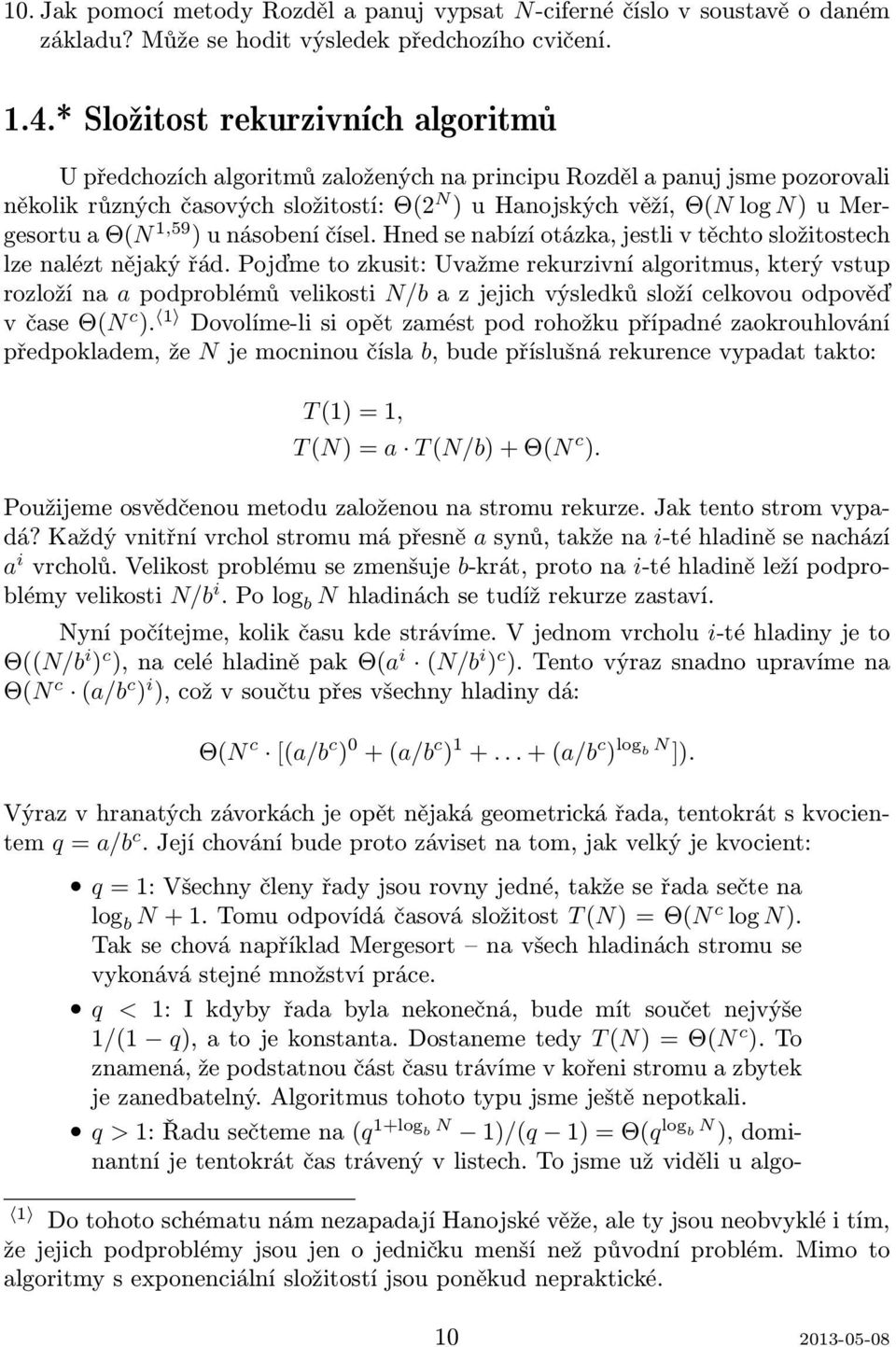 Mergesortu a Θ(N 1,59 ) u násobení čísel. Hned se nabízí otázka, jestli v těchto složitostech lze nalézt nějaký řád.