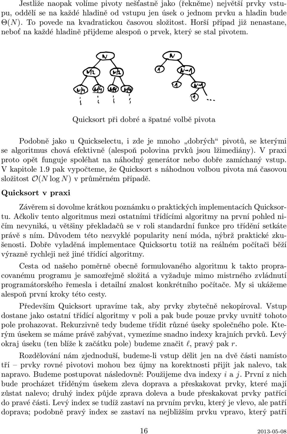 Quicksort při dobré a špatné volbě pivota Podobně jako u Quickselectu, i zde je mnoho dobrých pivotů, se kterými se algoritmus chová efektivně (alespoň polovina prvků jsou lžimediány).