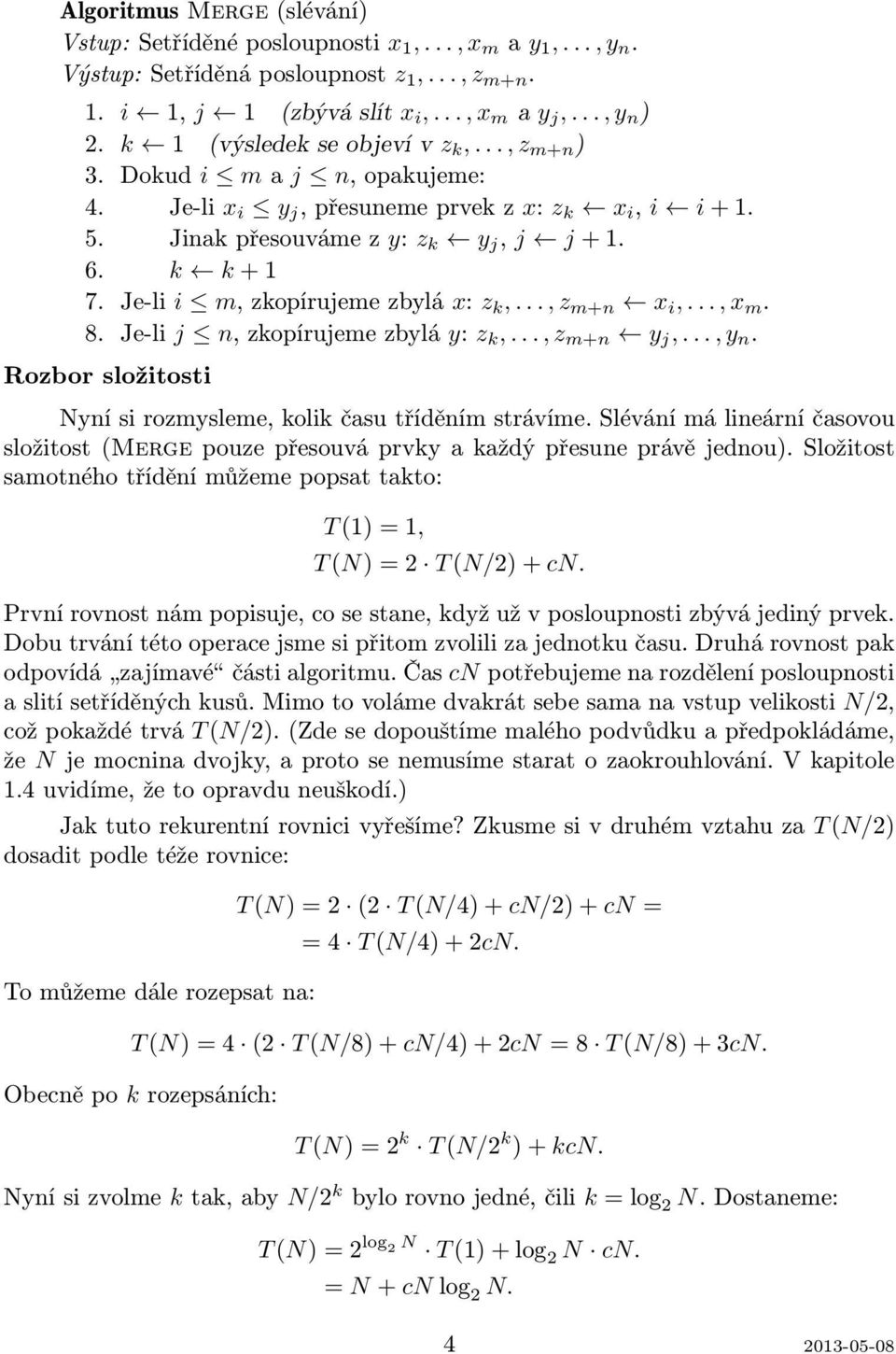 Je-li i m, zkopírujeme zbylá x: z k,..., z m+n x i,..., x m. 8. Je-li j n, zkopírujeme zbylá y: z k,..., z m+n y j,..., y n. Rozbor složitosti Nyní si rozmysleme, kolik času tříděním strávíme.