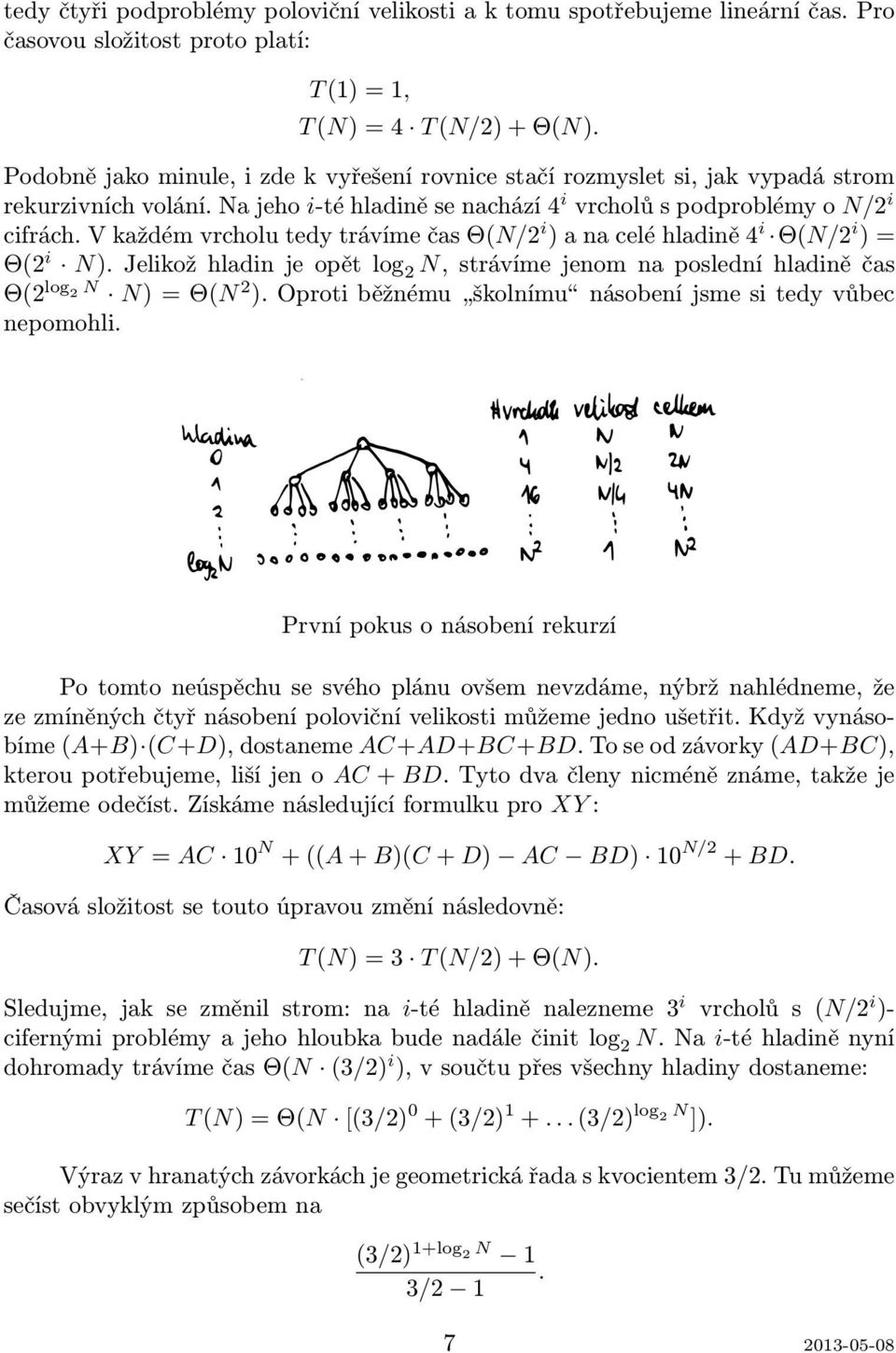 V každém vrcholu tedy trávíme čas Θ(N/2 i ) a na celé hladině 4 i Θ(N/2 i ) = Θ(2 i N). Jelikož hladin je opět log 2 N, strávíme jenom na poslední hladině čas Θ(2 log 2 N N) = Θ(N 2 ).