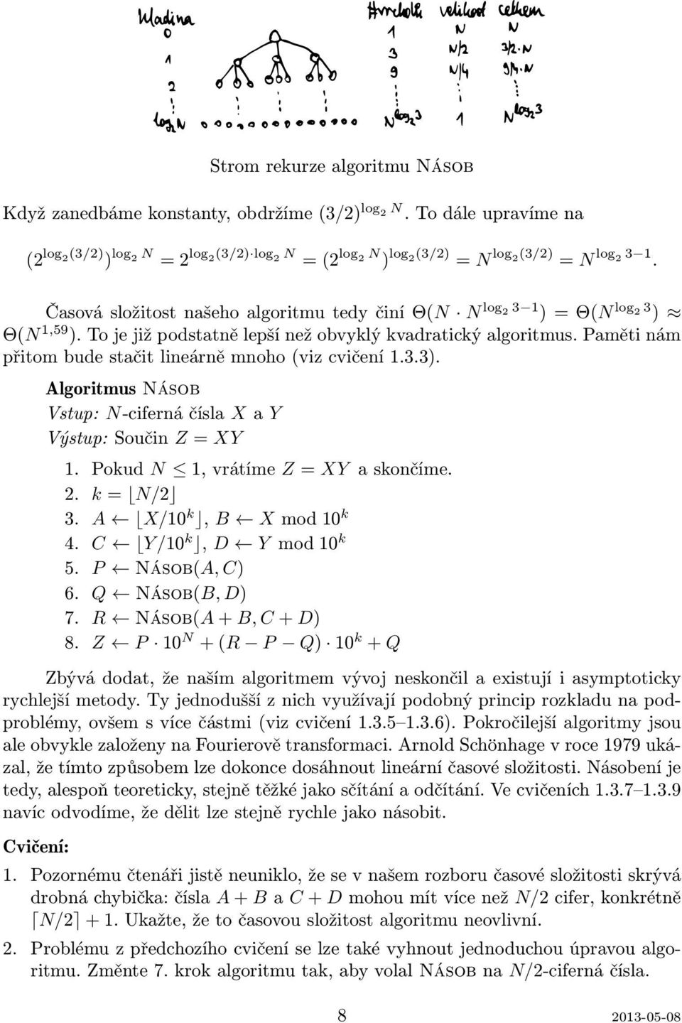 Časová složitost našeho algoritmu tedy činí Θ(N N log 2 3 1 ) = Θ(N log 2 3 ) Θ(N 1,59 ). To je již podstatně lepší než obvyklý kvadratický algoritmus.
