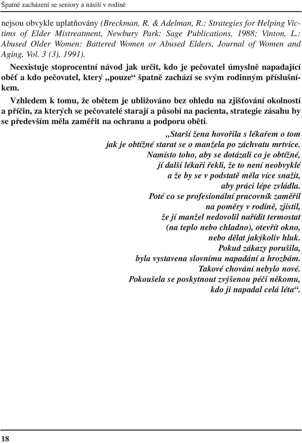 3 (3), 1991). Neexistuje stoprocentnì n vod jak urëit, kdo je peëovatel myslnï napadajìcì obïù a kdo peëovatel, kter Ñpouzeì öpatnï zach zì se sv m rodinn m p ÌsluönÌkem.