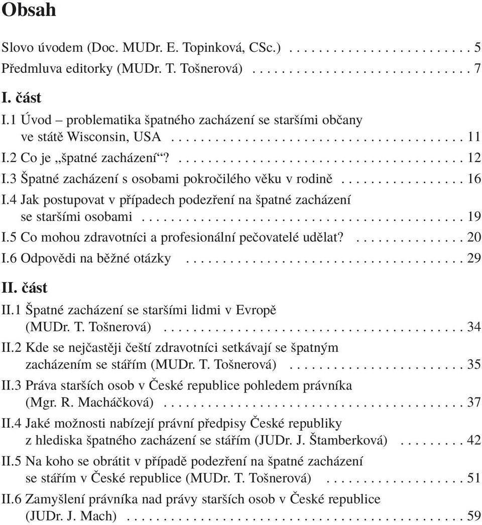 3 äpatnè zach zenì s osobami pokroëilèho vïku v rodinï................. 16 I.4 Jak postupovat v p Ìpadech podez enì na öpatnè zach zenì se staröìmi osobami............................................ 19 I.