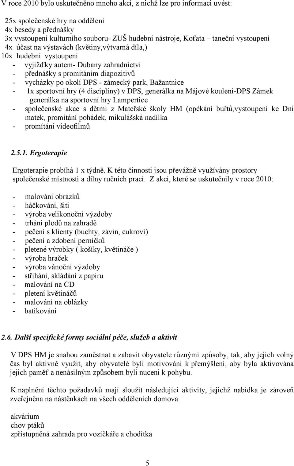 Baţantnice - 1x sportovní hry (4 disciplíny) v DPS, generálka na Májové koulení-dps Zámek generálka na sportovní hry Lampertice - společenské akce s dětmi z Mateřské školy HM (opékání