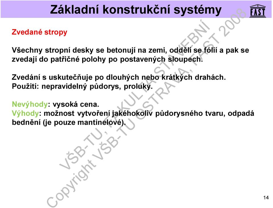 Zvedání suskutečňuje po dlouhých nebo krátkých drahách. Použití: nepravidelný půdorys, proluky.