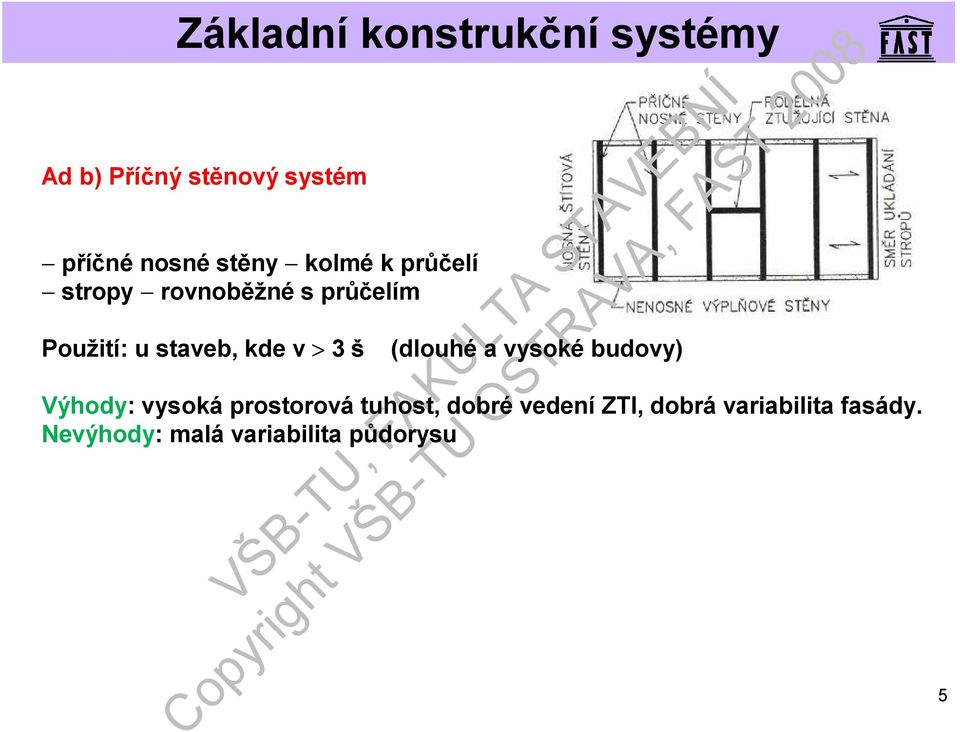 (dlouhé a vysoké budovy) Výhody: vysoká prostorová tuhost, dobré