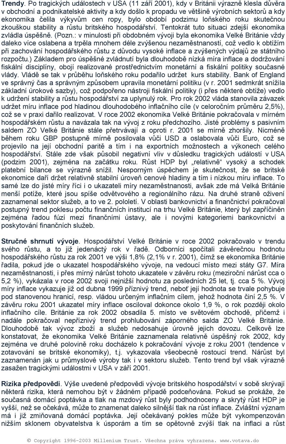 byl bdbí pdzimu lňskéh rku skutečnu zkušku stability a růstu britskéh hspdářství. Tentkrát tut situaci zdejší eknmika zvládla úspěšně. (Pzn.