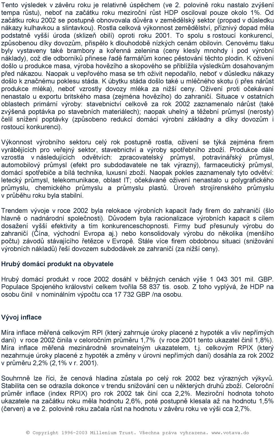 Rstla celkvá výknnst zemědělství, příznivý dpad měla pdstatně vyšší úrda (sklizeň bilí) prti rku 2001. T splu s rstucí knkurencí, způsbenu díky dvzům, přispěl k dluhdbě nízkých cenám bilvin.