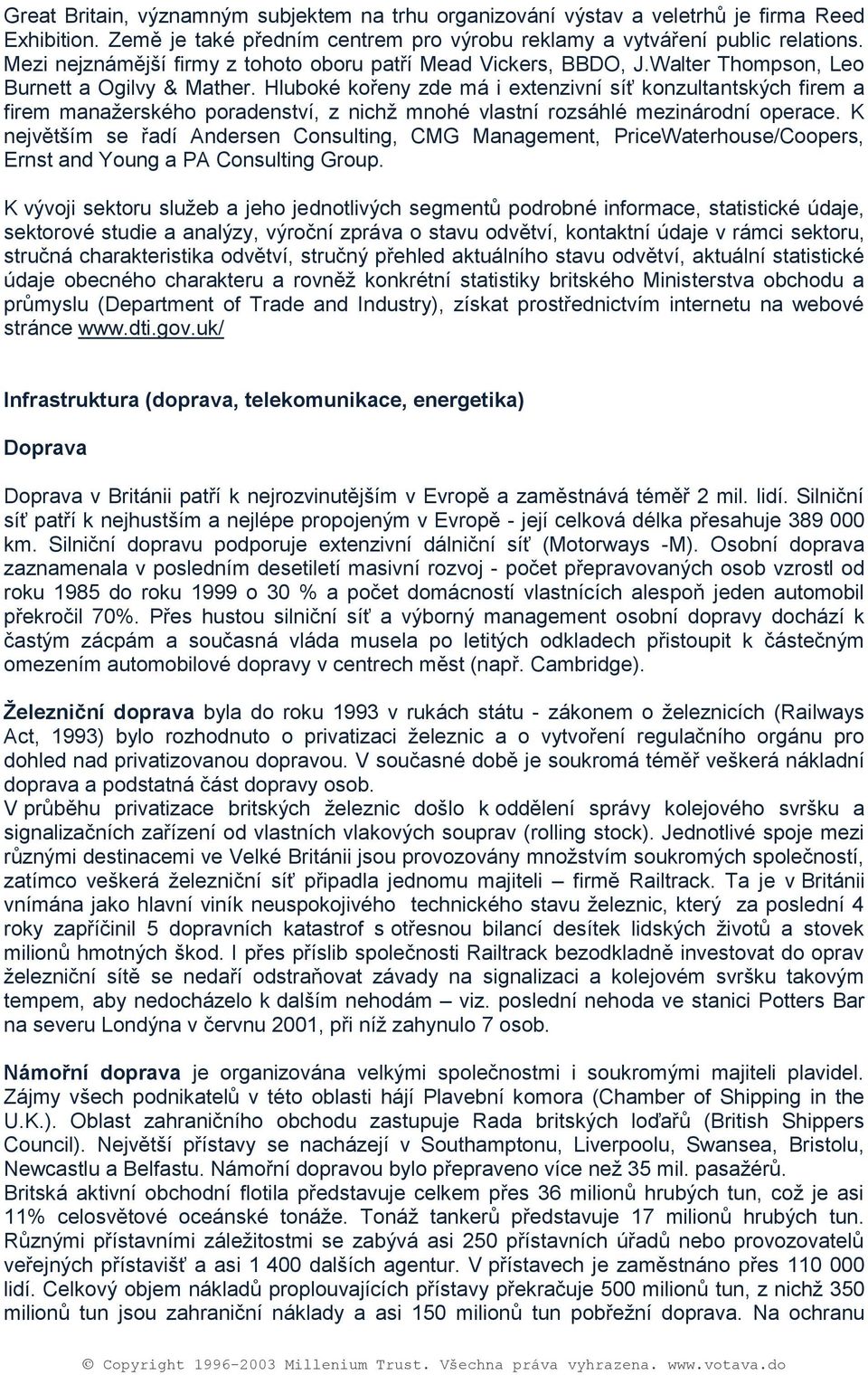 Hlubké křeny zde má i extenzivní síť knzultantských firem a firem manaţerskéh pradenství, z nichţ mnhé vlastní rzsáhlé mezinárdní perace.