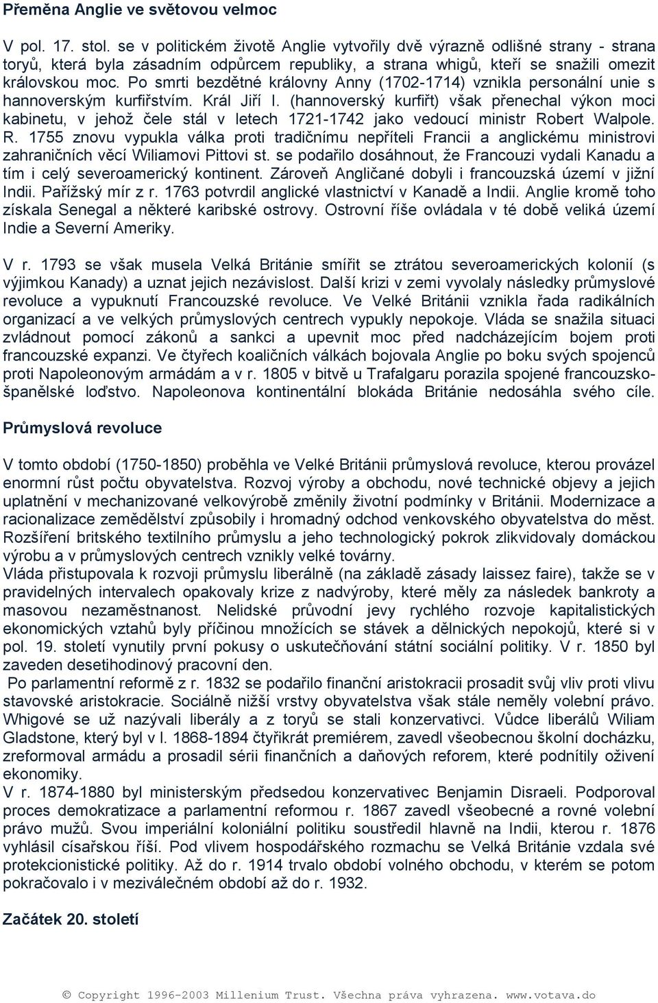 P smrti bezdětné králvny Anny (1702-1714) vznikla persnální unie s hannverským kurfiřstvím. Král Jiří I.