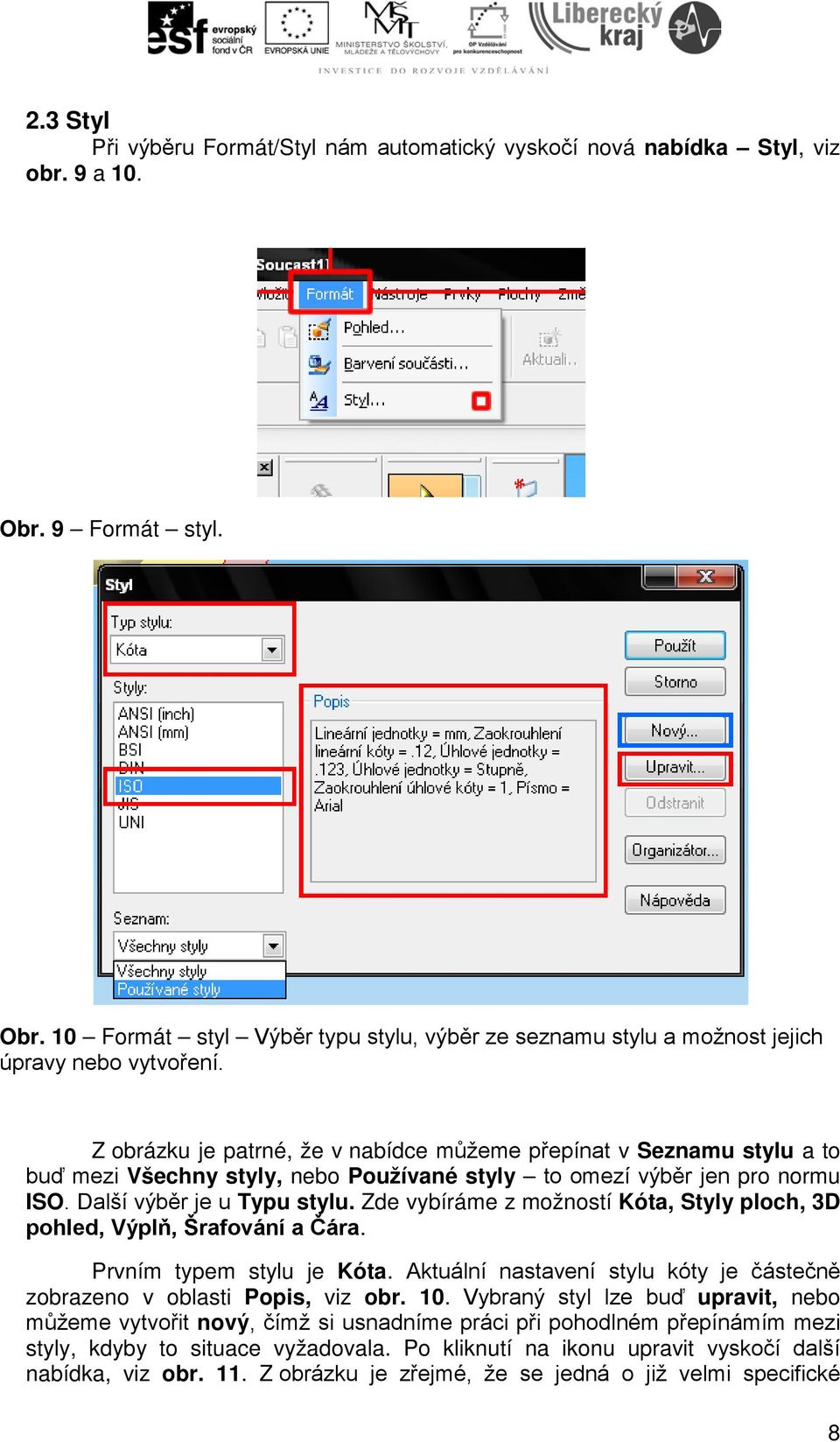 Zde vybíráme z možností Kóta, Styly ploch, 3D pohled, Výplň, Šrafování a Čára. Prvním typem stylu je Kóta. Aktuální nastavení stylu kóty je částečně zobrazeno v oblasti Popis, viz obr. 10.