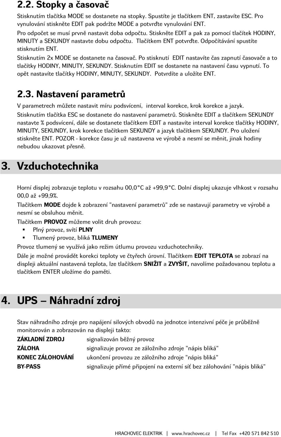 Stisknutím 2x MODE se dostanete na časovač. Po stisknutí EDIT nastavíte čas zapnutí časovače a to tlačítky HODINY, MINUTY, SEKUNDY. Stisknutím EDIT se dostanete na nastavení času vypnutí.