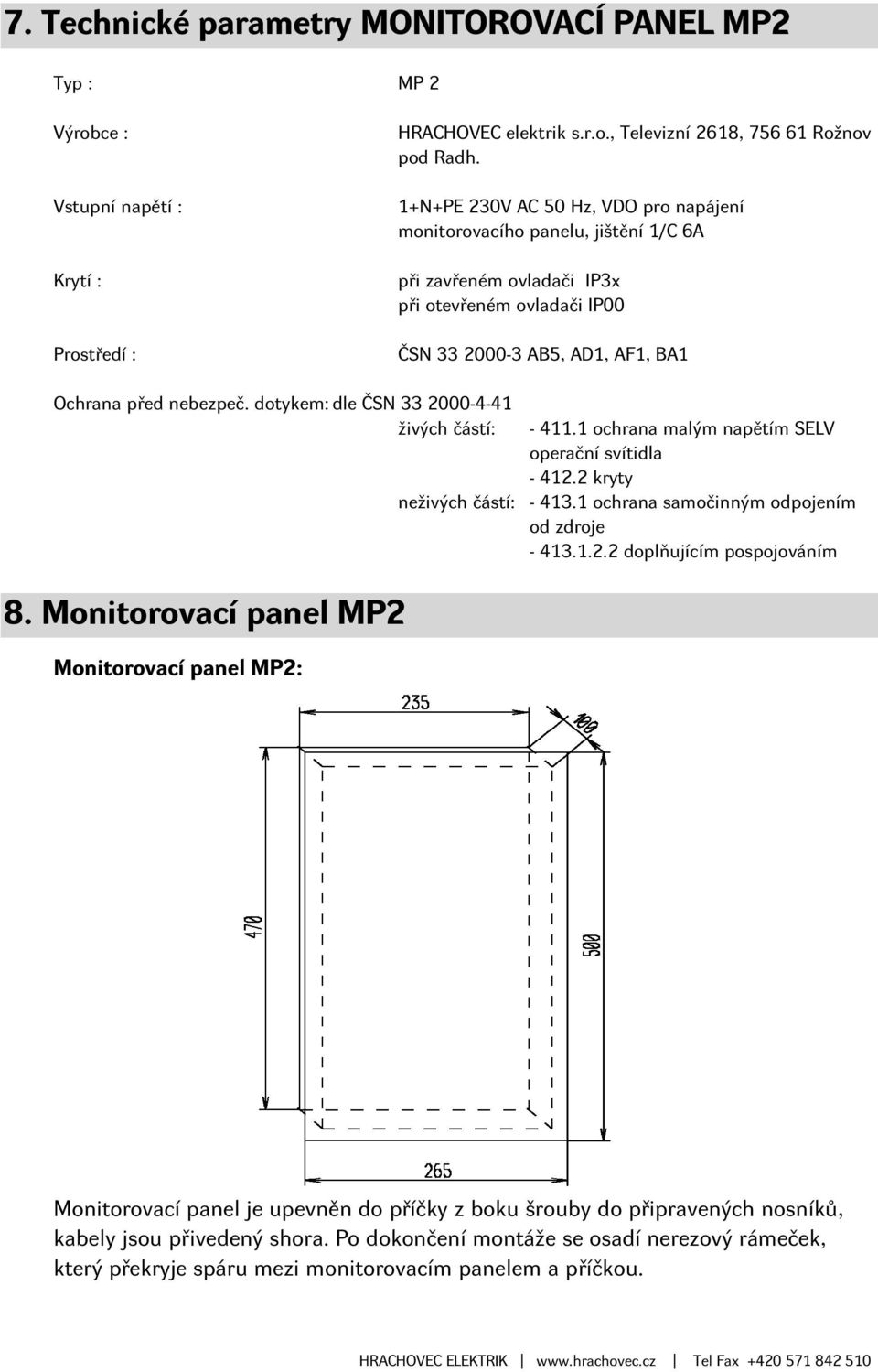 dotykem: dle ČSN 33 2000-4-41 živých částí: 8. Monitorovací panel MP2 Monitorovací panel MP2: - 411.1 ochrana malým napětím SELV operační svítidla - 412.2 kryty neživých částí: - 413.