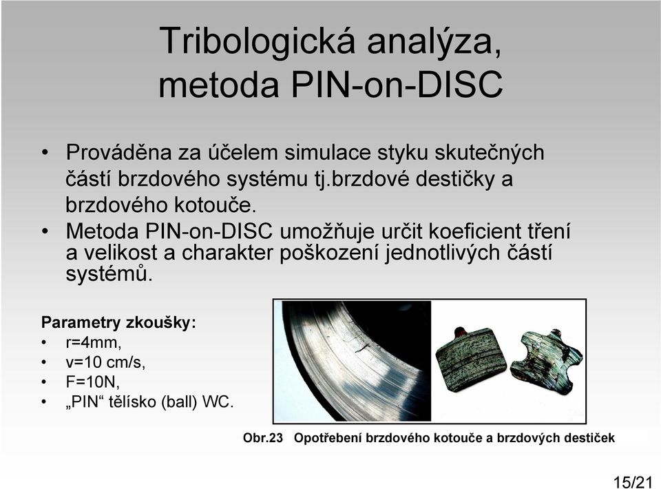 Metoda PIN-on-DISC umožňuje určit koeficient tření a velikost a charakter poškození jednotlivých