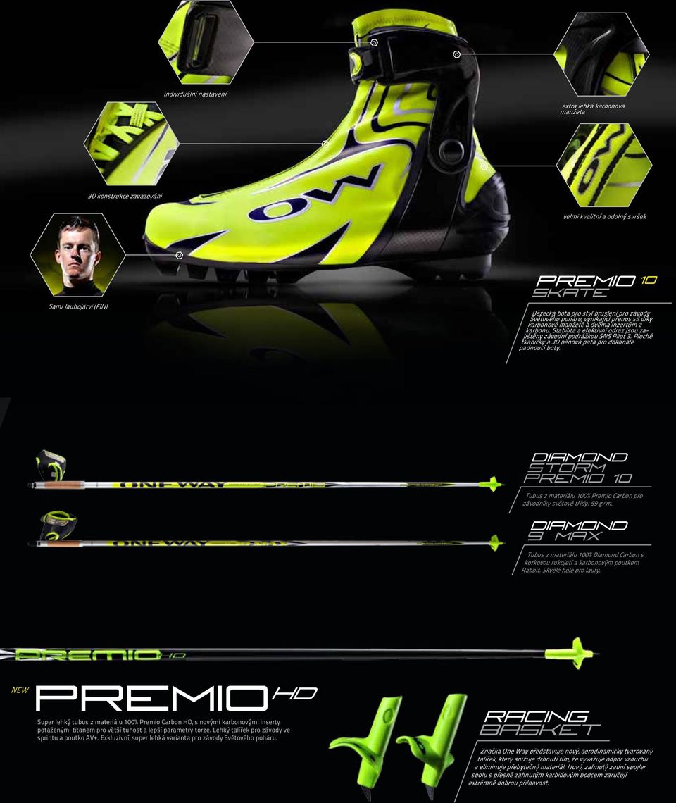 Ploché tkaničky a 3D pěnová pata pro dokonale padnoucí boty. DIAMOND STORM PREMIO 10 Tubus z materiálu 100% Premio Carbon pro závodníky světové třídy. 59 g/m.