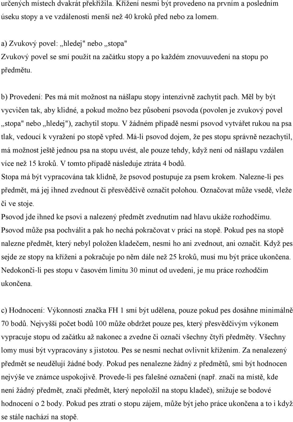 b) Provedení: Pes má mít možnost na nášlapu stopy intenzivně zachytit pach.
