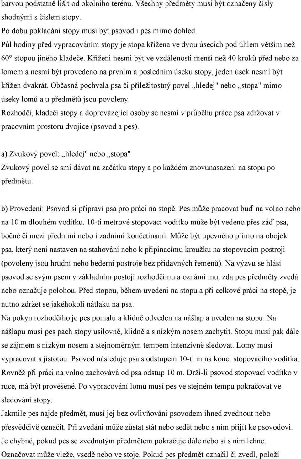 Kříženi nesmi být ve vzdálenosti menší než 40 kroků před nebo za lomem a nesmí být provedeno na prvním a posledním úseku stopy, jeden úsek nesmí být křížen dvakrát.