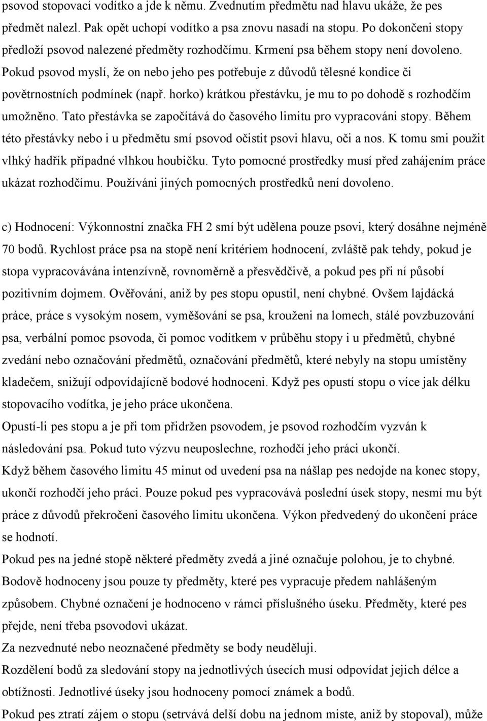 Pokud psovod myslí, že on nebo jeho pes potřebuje z důvodů tělesné kondice či povětrnostních podmínek (např. horko) krátkou přestávku, je mu to po dohodě s rozhodčím umožněno.