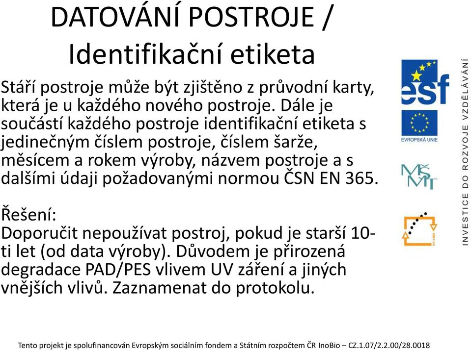 Dále je součástí každého postroje identifikační etiketa s jedinečným číslem postroje, číslem šarže, měsícem a rokem výroby,