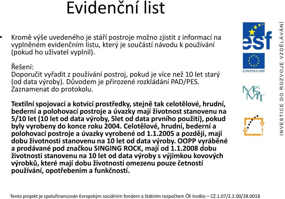 Textilní spojovací a kotvící prostředky, stejně tak celotělové, hrudní, bederní a polohovací postroje a úvazky mají životnost stanovenu na 5/10 let (10 let od data výroby, 5let od data prvního