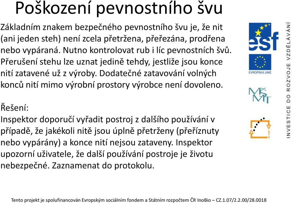 Dodatečné zatavování volných konců nití mimo výrobní prostory výrobce není dovoleno.