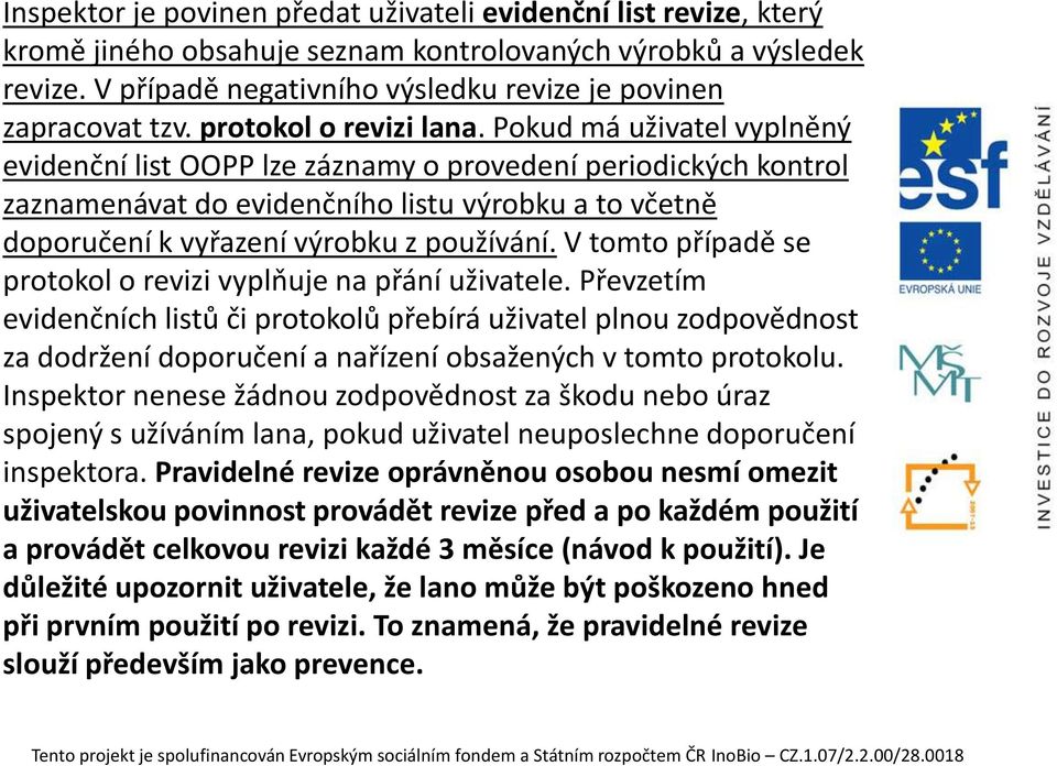 Pokud má uživatel vyplněný evidenční list OOPP lze záznamy o provedení periodických kontrol zaznamenávat do evidenčního listu výrobku a to včetně doporučení k vyřazení výrobku z používání.