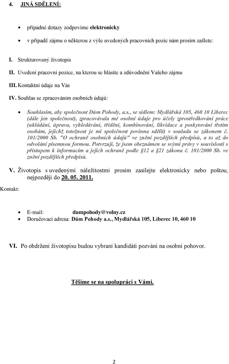 hlásíte a zdůvodnění Vašeho zájmu III. Kontaktní údaje na Vás IV. Souhlas se zpracováním osobních údajů: Souhlasím, aby společnost Dům Pohody, a.s., se sídlem: Mydlářská 105, 460 10 Liberec (dále jen