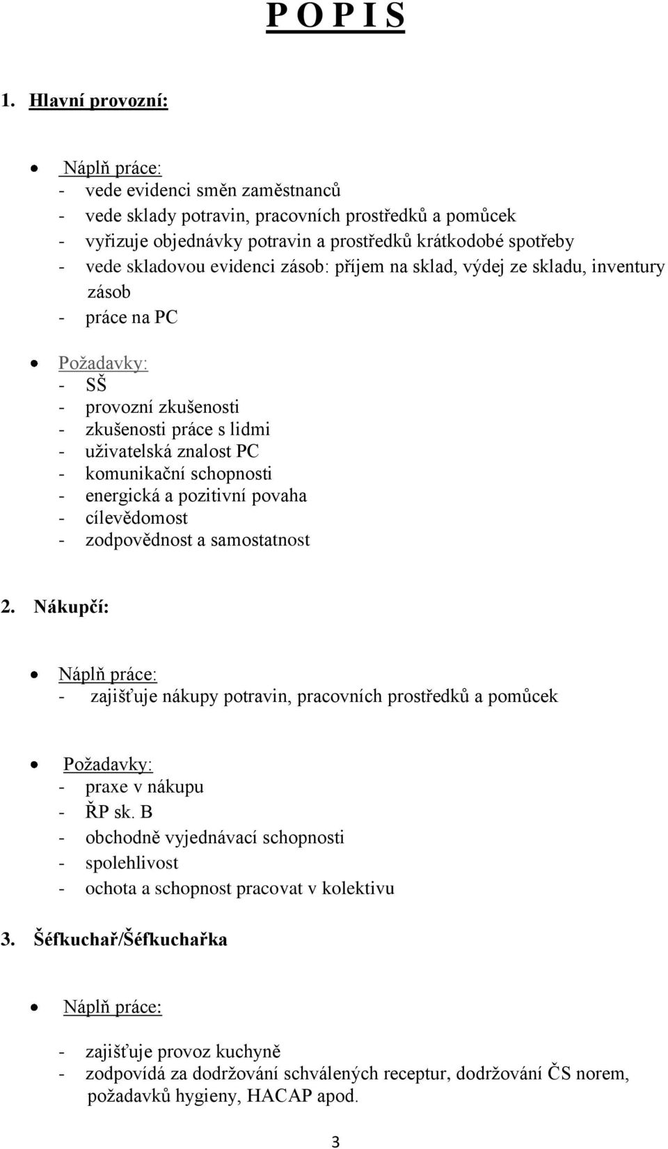 zásob: příjem na sklad, výdej ze skladu, inventury zásob - práce na PC - SŠ - provozní zkušenosti - zkušenosti práce s lidmi - uţivatelská znalost PC - komunikační schopnosti - energická a