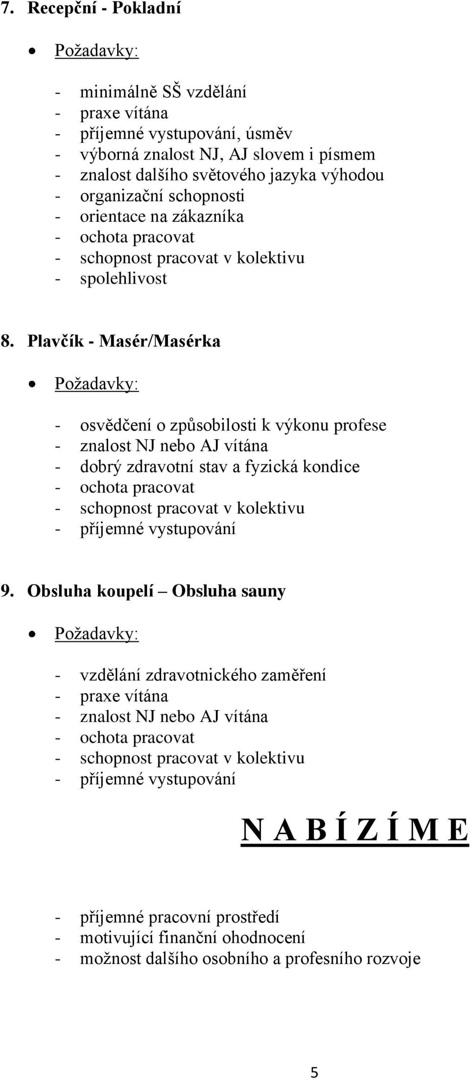 Plavčík - Masér/Masérka - osvědčení o způsobilosti k výkonu profese - znalost NJ nebo AJ vítána - dobrý zdravotní stav a fyzická kondice 9.