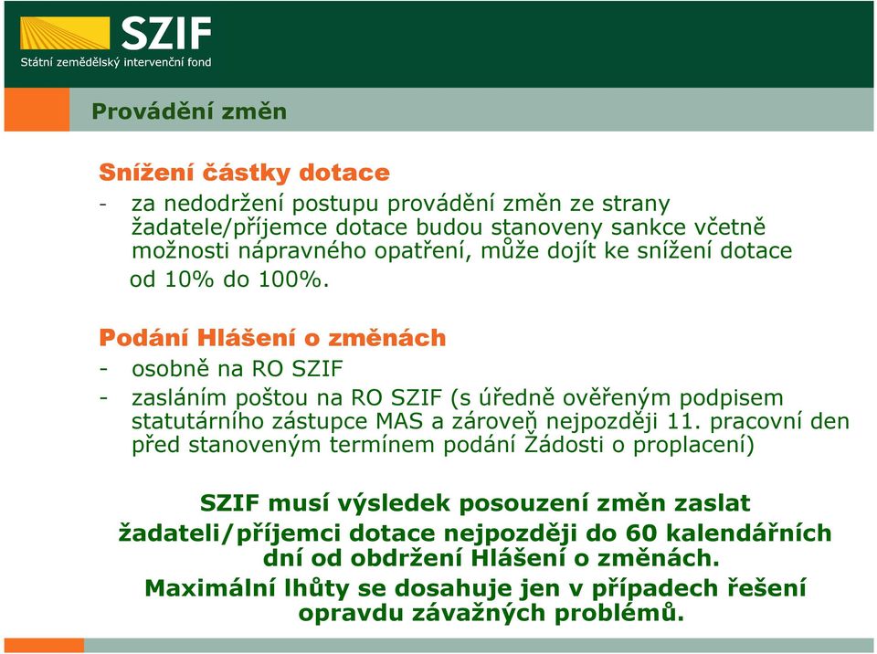 Podání Hlášení o změnách - osobně na RO SZIF - zasláním poštou na RO SZIF (s úředně ověřeným podpisem statutárního zástupce MAS a zároveň nejpozději 11.