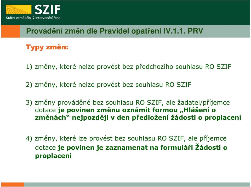 souhlasu RO SZIF 3) změny prováděné bez souhlasu RO SZIF, ale žadatel/příjemce dotace je povinen změnu oznámit formou