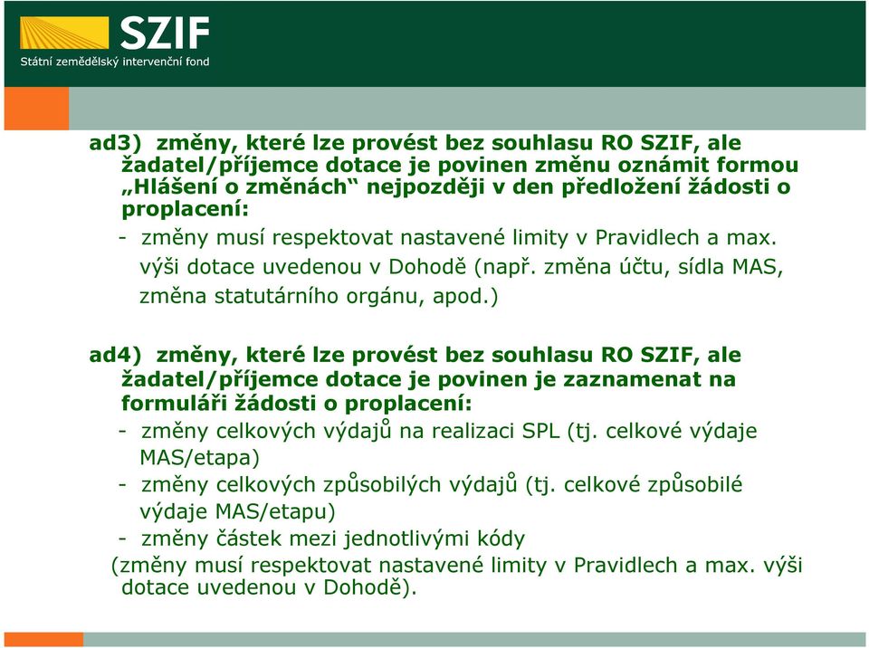 ) ad4) změny, které lze provést bez souhlasu RO SZIF, ale žadatel/příjemce dotace je povinen je zaznamenat na formuláři žádosti o proplacení: - změny celkových výdajů na realizaci SPL (tj.